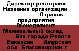 Директор ресторана › Название организации ­ Burger King › Отрасль предприятия ­ Менеджмент › Минимальный оклад ­ 57 000 - Все города Работа » Вакансии   . Амурская обл.,Благовещенск г.